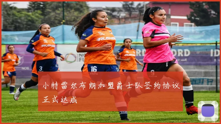 小特雷尔布朗加盟爵士队签约协议正式达成